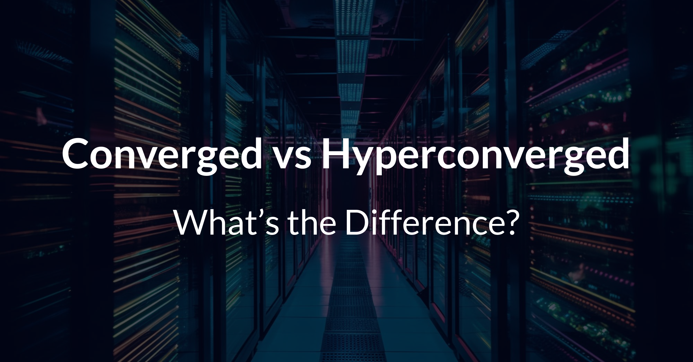 Converged vs Hyperconverged Infrastructure